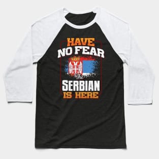 Serbian Flag  Have No Fear The Serbian Is Here - Gift for Serbian From Serbia Baseball T-Shirt